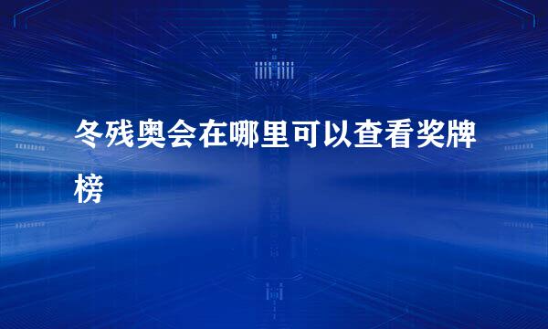 冬残奥会在哪里可以查看奖牌榜