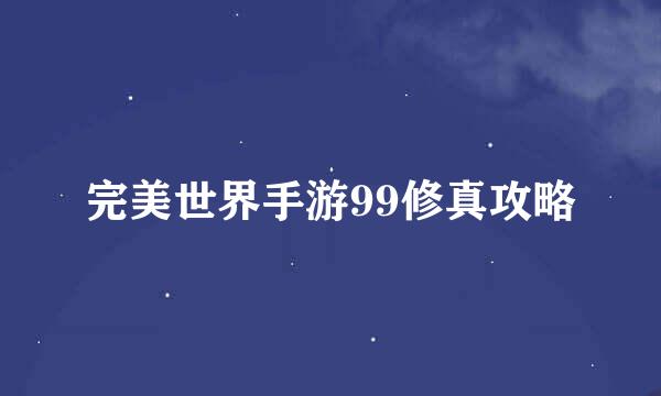 完美世界手游99修真攻略