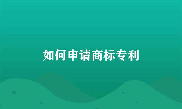 如何申请商标专利