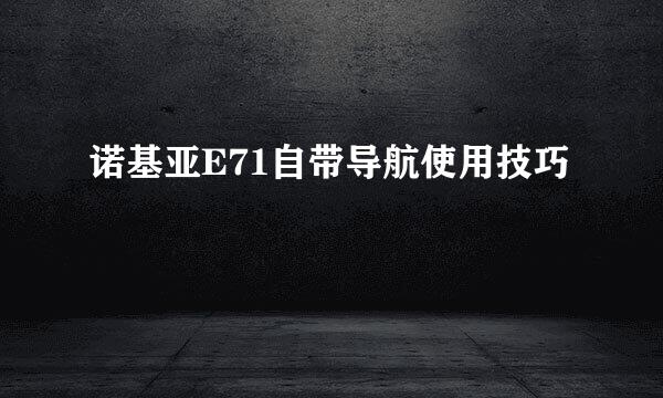 诺基亚E71自带导航使用技巧