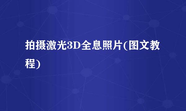 拍摄激光3D全息照片(图文教程)