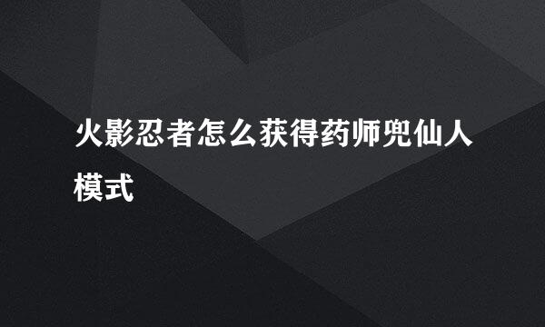 火影忍者怎么获得药师兜仙人模式