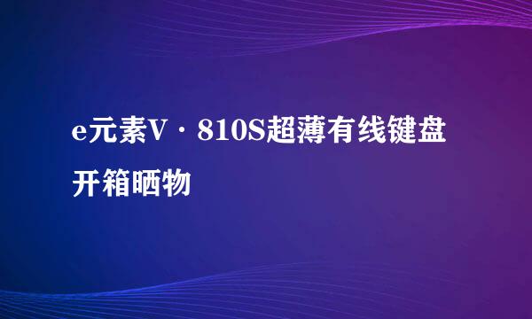 e元素V·810S超薄有线键盘开箱晒物