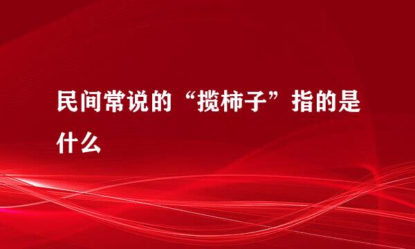 民间常说的“揽柿子”指的是什么