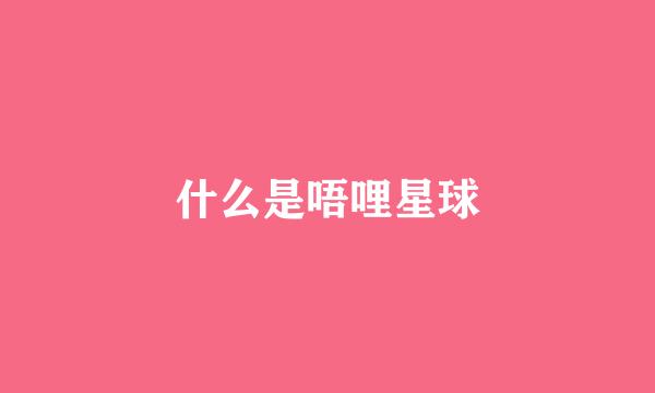 什么是唔哩星球