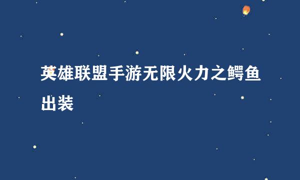 英雄联盟手游无限火力之鳄鱼出装