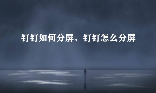 钉钉如何分屏，钉钉怎么分屏