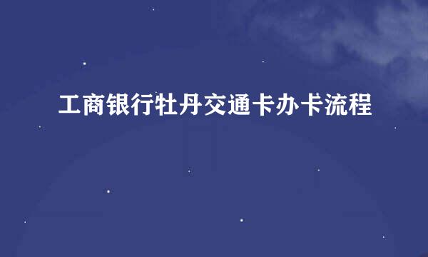 工商银行牡丹交通卡办卡流程
