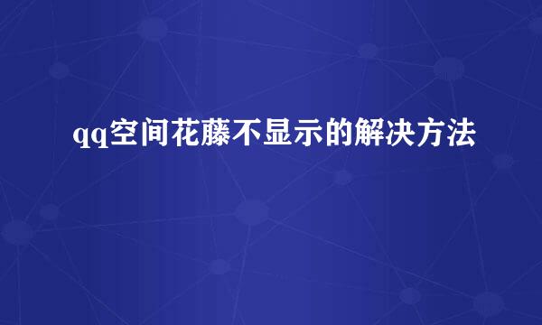 qq空间花藤不显示的解决方法