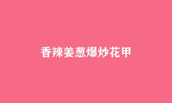 香辣姜葱爆炒花甲