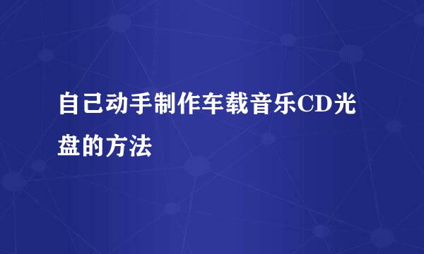 自己动手制作车载音乐CD光盘的方法