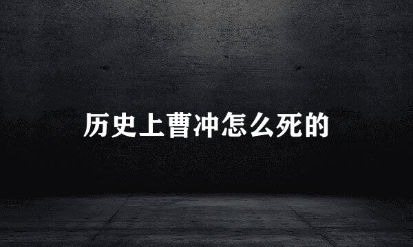 历史上曹冲怎么死的
