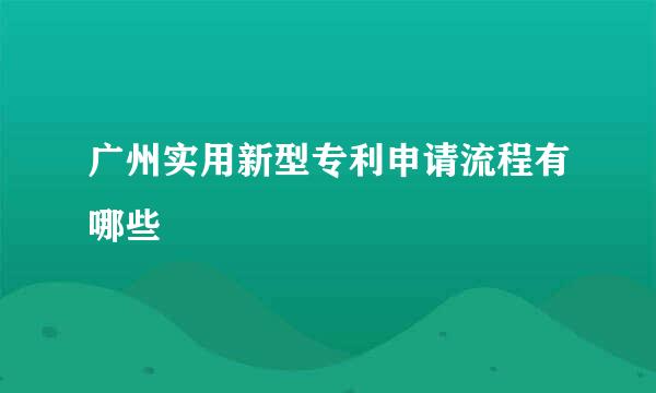广州实用新型专利申请流程有哪些
