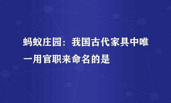 蚂蚁庄园：我国古代家具中唯一用官职来命名的是