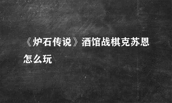 《炉石传说》酒馆战棋克苏恩怎么玩