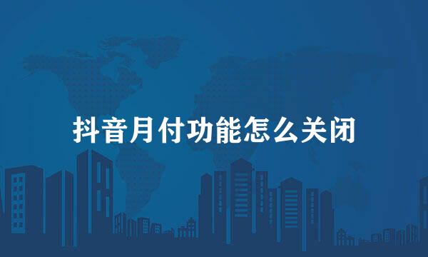 抖音月付功能怎么关闭