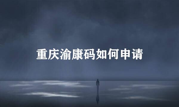 重庆渝康码如何申请