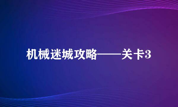 机械迷城攻略——关卡3