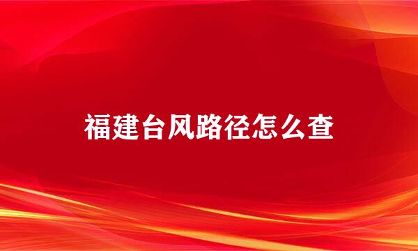 福建台风路径怎么查