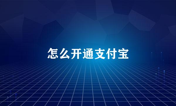 怎么开通支付宝