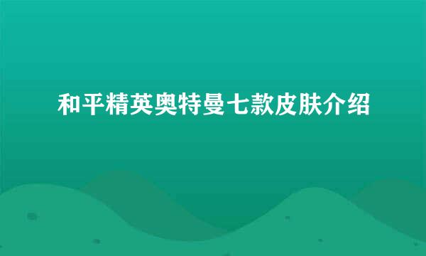 和平精英奥特曼七款皮肤介绍