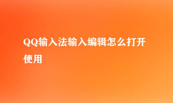 QQ输入法输入编辑怎么打开使用