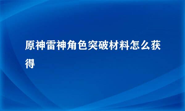 原神雷神角色突破材料怎么获得