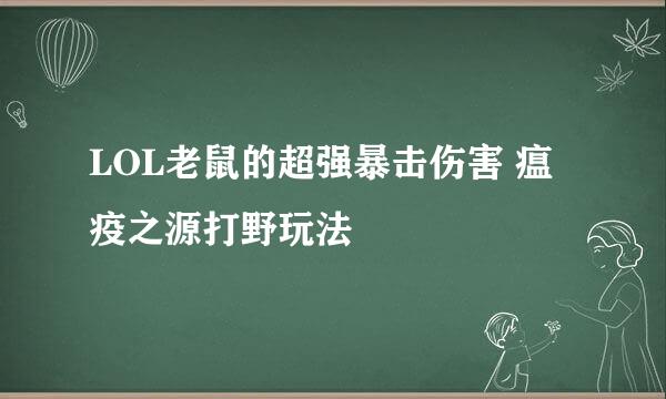 LOL老鼠的超强暴击伤害 瘟疫之源打野玩法