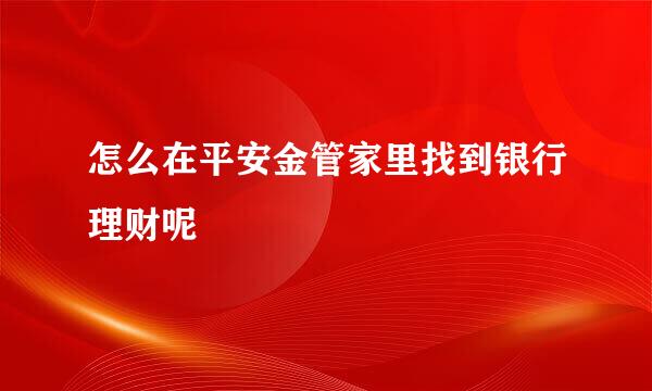怎么在平安金管家里找到银行理财呢