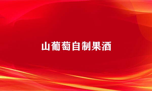 山葡萄自制果酒