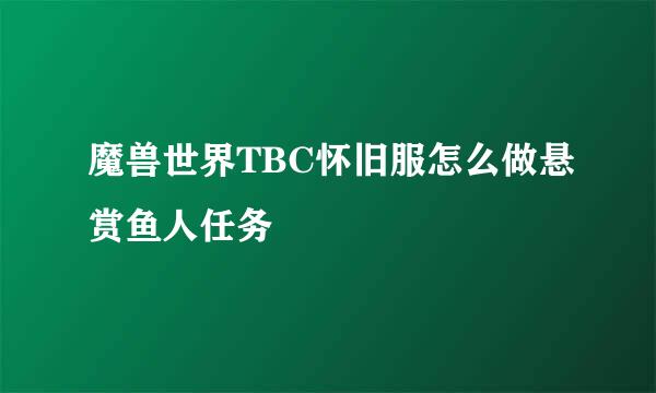 魔兽世界TBC怀旧服怎么做悬赏鱼人任务