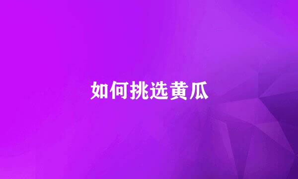 如何挑选黄瓜