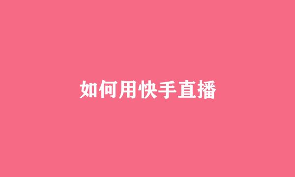 如何用快手直播