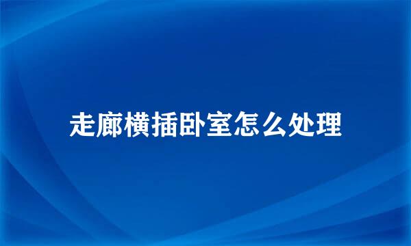 走廊横插卧室怎么处理