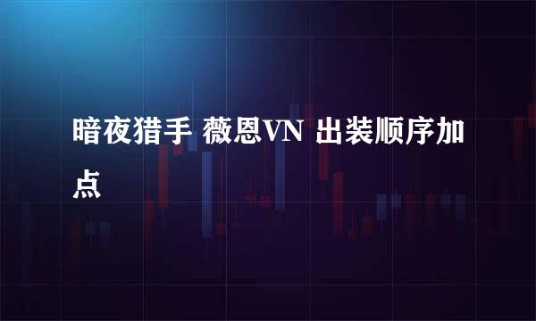 暗夜猎手 薇恩VN 出装顺序加点