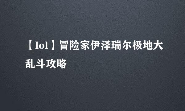 【lol】冒险家伊泽瑞尔极地大乱斗攻略