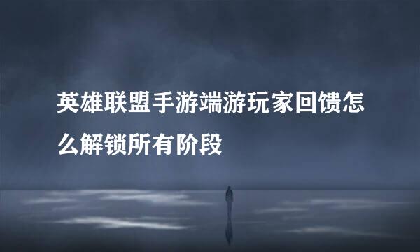 英雄联盟手游端游玩家回馈怎么解锁所有阶段