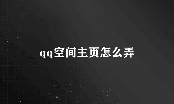 qq空间主页怎么弄