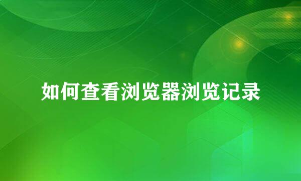 如何查看浏览器浏览记录