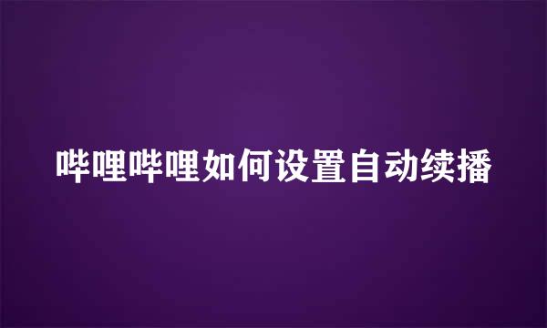 哔哩哔哩如何设置自动续播