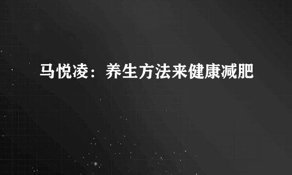 马悦凌：养生方法来健康减肥