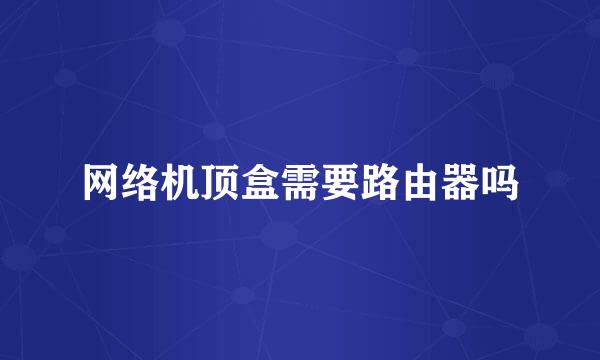 网络机顶盒需要路由器吗