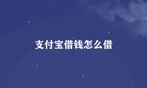 支付宝借钱怎么借