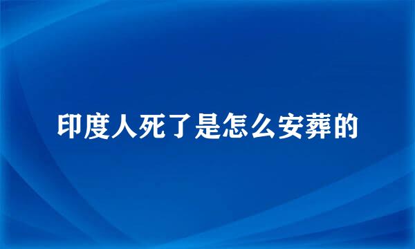 印度人死了是怎么安葬的