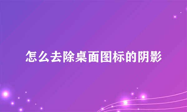 怎么去除桌面图标的阴影