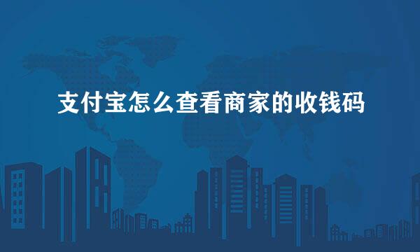 支付宝怎么查看商家的收钱码