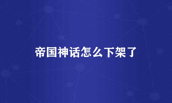 帝国神话怎么下架了