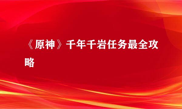 《原神》千年千岩任务最全攻略