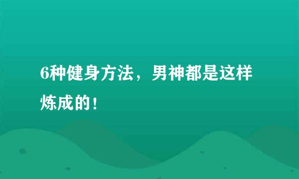 6种健身方法，男神都是这样炼成的！
