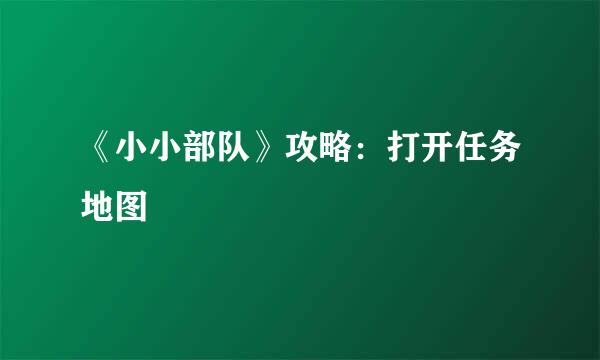 《小小部队》攻略：打开任务地图